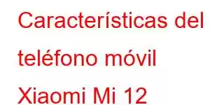 Características del teléfono móvil Xiaomi Mi 12