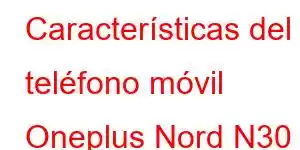 Características del teléfono móvil Oneplus Nord N30 SE