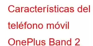 Características del teléfono móvil OnePlus Band 2