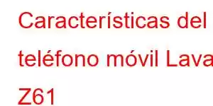 Características del teléfono móvil Lava Z61