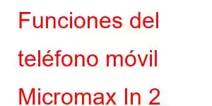 Funciones del teléfono móvil Micromax In 2