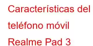 Características del teléfono móvil Realme Pad 3