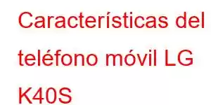 Características del teléfono móvil LG K40S