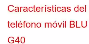 Características del teléfono móvil BLU G40