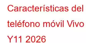 Características del teléfono móvil Vivo Y11 2026