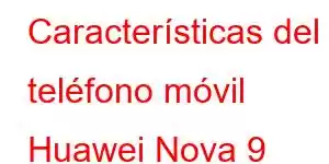 Características del teléfono móvil Huawei Nova 9