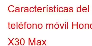 Características del teléfono móvil Honor X30 Max