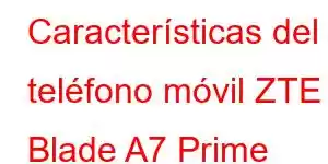 Características del teléfono móvil ZTE Blade A7 Prime