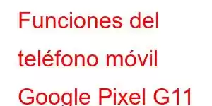 Funciones del teléfono móvil Google Pixel G11