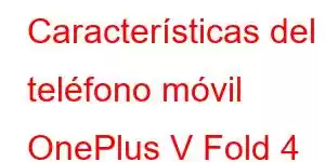 Características del teléfono móvil OnePlus V Fold 4