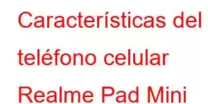 Características del teléfono celular Realme Pad Mini