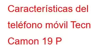 Características del teléfono móvil Tecno Camon 19 P