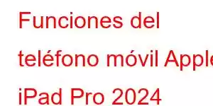 Funciones del teléfono móvil Apple iPad Pro 2024