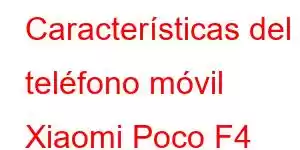 Características del teléfono móvil Xiaomi Poco F4