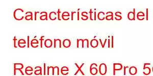 Características del teléfono móvil Realme X 60 Pro 5G