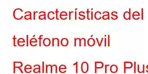 Características del teléfono móvil Realme 10 Pro Plus