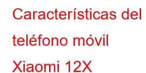 Características del teléfono móvil Xiaomi 12X