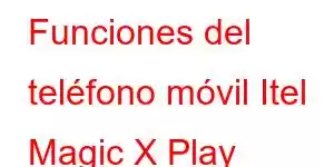 Funciones del teléfono móvil Itel Magic X Play