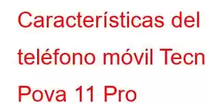 Características del teléfono móvil Tecno Pova 11 Pro