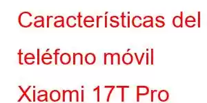 Características del teléfono móvil Xiaomi 17T Pro