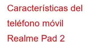 Características del teléfono móvil Realme Pad 2