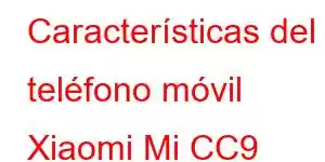 Características del teléfono móvil Xiaomi Mi CC9