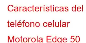 Características del teléfono celular Motorola Edge 50 Pro