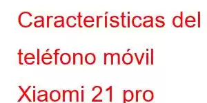 Características del teléfono móvil Xiaomi 21 pro