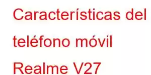 Características del teléfono móvil Realme V27