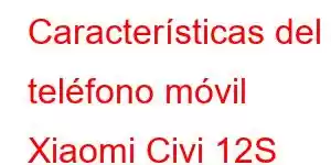 Características del teléfono móvil Xiaomi Civi 12S