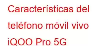 Características del teléfono móvil vivo iQOO Pro 5G