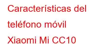 Características del teléfono móvil Xiaomi Mi CC10