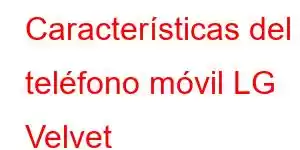 Características del teléfono móvil LG Velvet