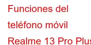 Funciones del teléfono móvil Realme 13 Pro Plus