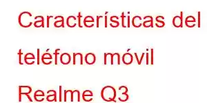 Características del teléfono móvil Realme Q3