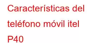 Características del teléfono móvil itel P40