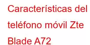 Características del teléfono móvil Zte Blade A72