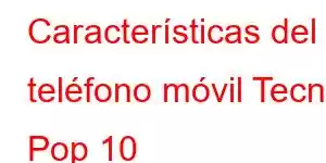 Características del teléfono móvil Tecno Pop 10