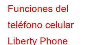 Funciones del teléfono celular Liberty Phone