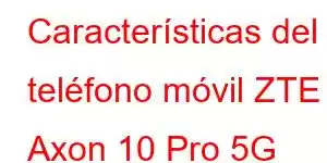 Características del teléfono móvil ZTE Axon 10 Pro 5G