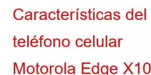 Características del teléfono celular Motorola Edge X100 Pro