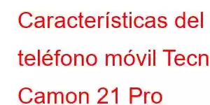 Características del teléfono móvil Tecno Camon 21 Pro