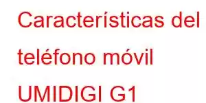 Características del teléfono móvil UMIDIGI G1