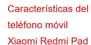 Características del teléfono móvil Xiaomi Redmi Pad