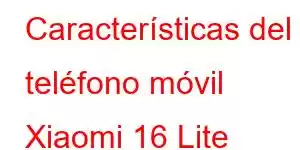 Características del teléfono móvil Xiaomi 16 Lite