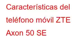 Características del teléfono móvil ZTE Axon 50 SE