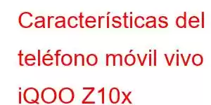 Características del teléfono móvil vivo iQOO Z10x