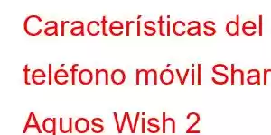 Características del teléfono móvil Sharp Aquos Wish 2