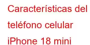 Características del teléfono celular iPhone 18 mini