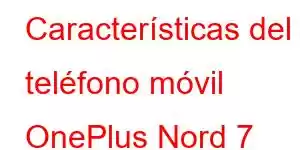 Características del teléfono móvil OnePlus Nord 7